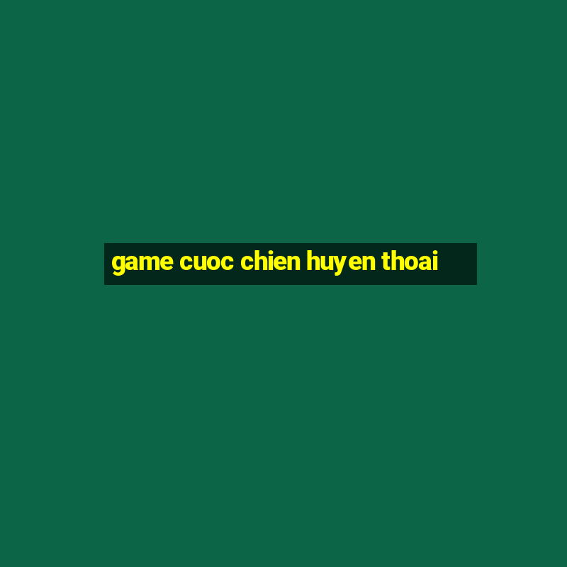 game cuoc chien huyen thoai