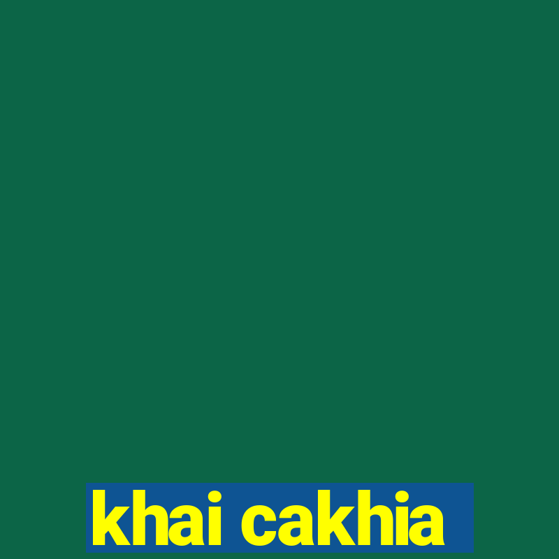 khai cakhia