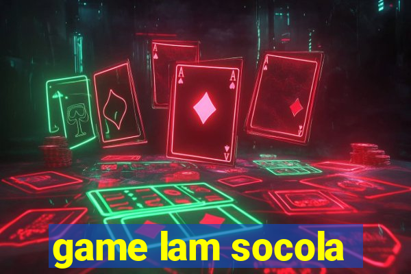 game lam socola