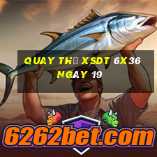 Quay thử XSDT 6x36 ngày 19