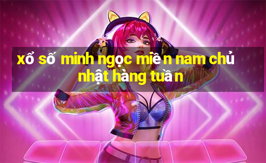 xổ số minh ngọc miền nam chủ nhật hàng tuần