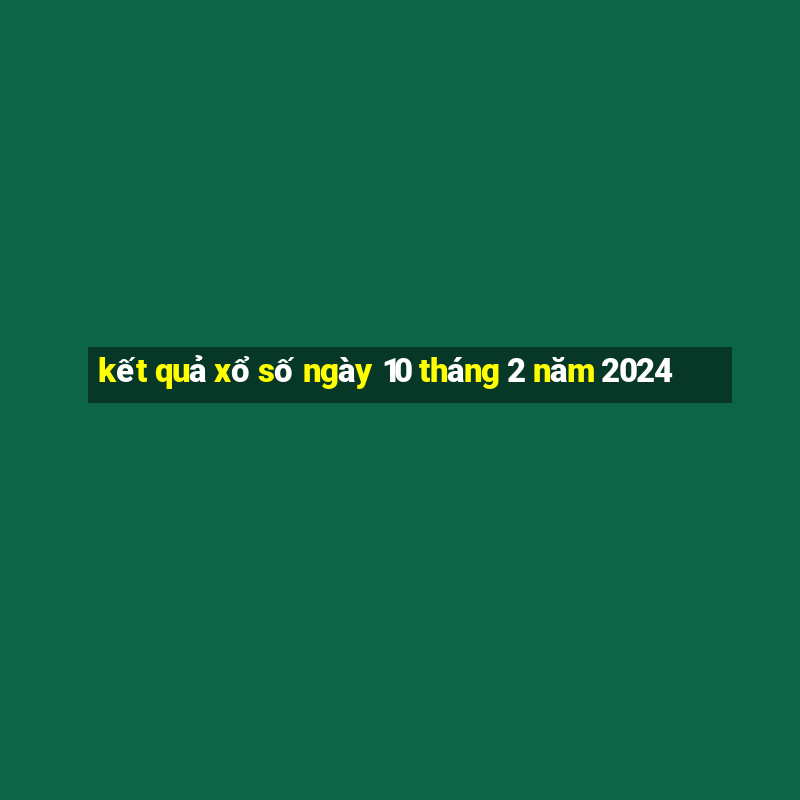 kết quả xổ số ngày 10 tháng 2 năm 2024