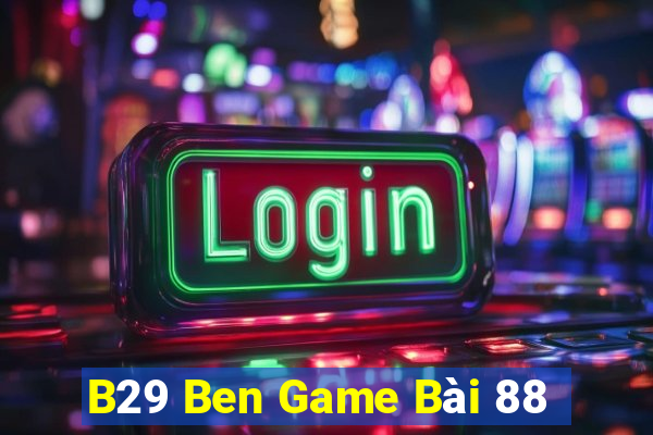 B29 Ben Game Bài 88