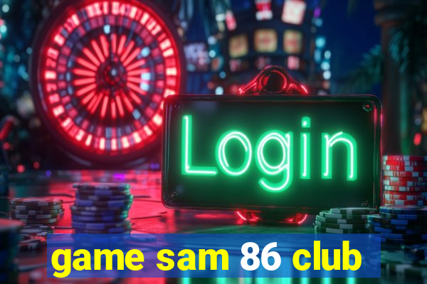 game sam 86 club