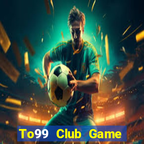 To99 Club Game Đánh Bài Ông Trùm Poker