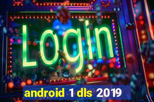 android 1 dls 2019