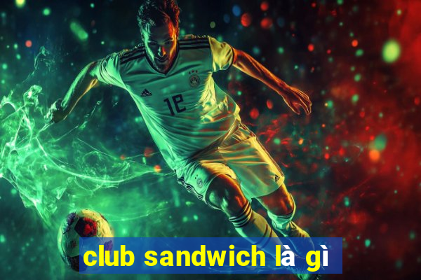 club sandwich là gì