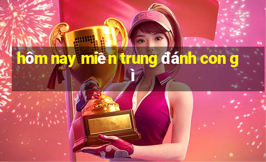 hôm nay miền trung đánh con gì