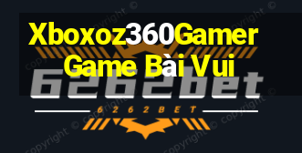 Xboxoz360Gamer Game Bài Vui