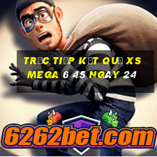 Trực tiếp kết quả XS Mega 6 45 ngày 24