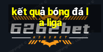 kết quả bóng đá la liga