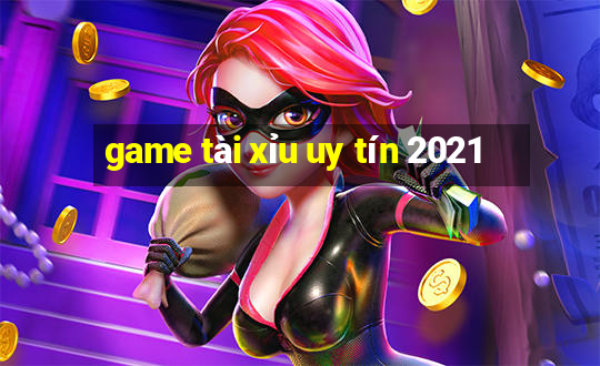 game tài xỉu uy tín 2021