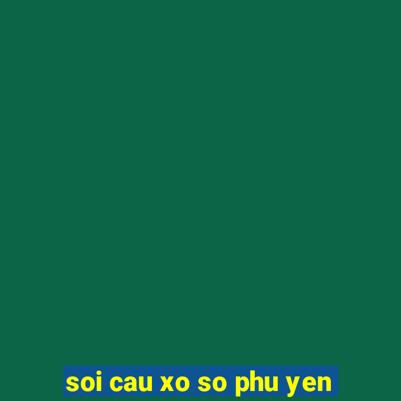 soi cau xo so phu yen