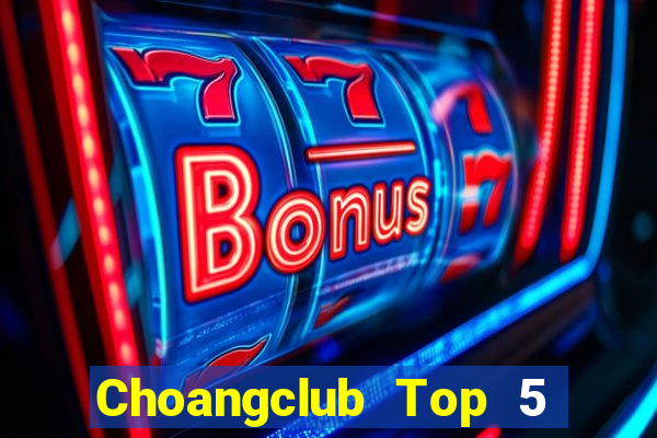 Choangclub Top 5 Game Bài Đổi Thưởng