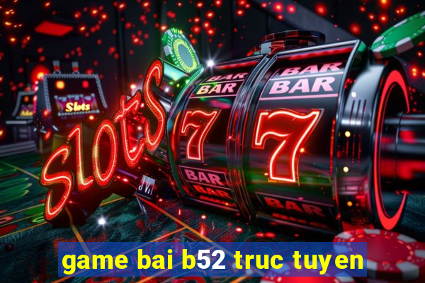 game bai b52 truc tuyen