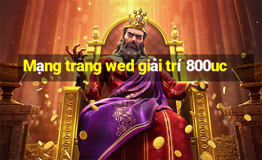 Mạng trang wed giải trí 800uc