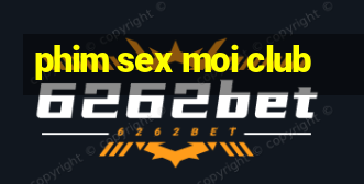 phim sex moi club