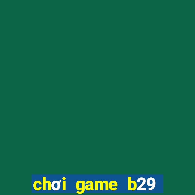 chơi game b29 trên web