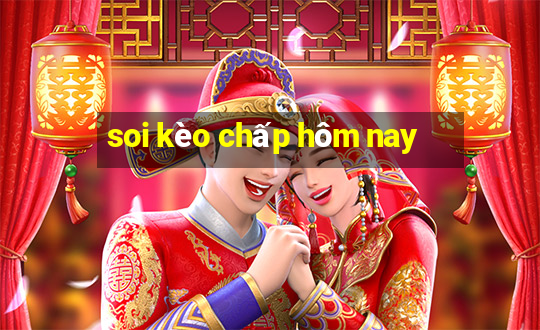 soi kèo chấp hôm nay