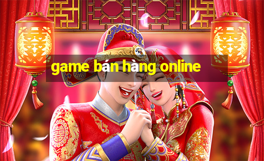 game bán hàng online