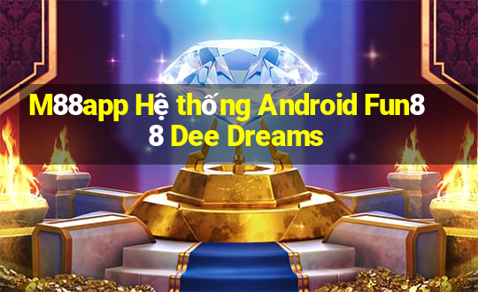 M88app Hệ thống Android Fun88 Dee Dreams