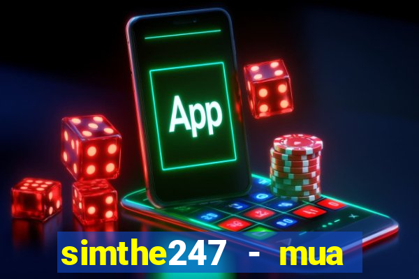 simthe247 - mua thẻ giá rẻ