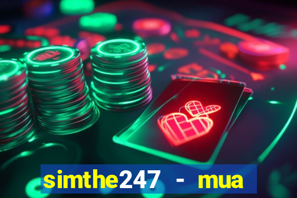 simthe247 - mua thẻ giá rẻ