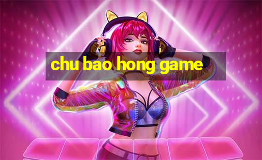 chu bao hong game