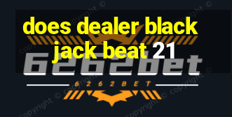 does dealer blackjack beat 21