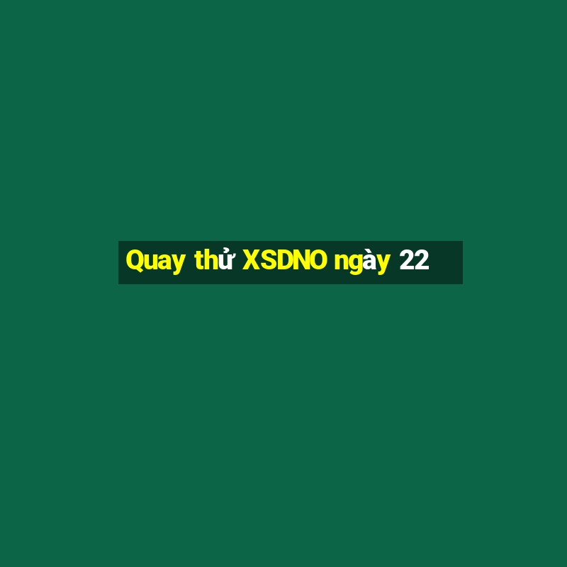 Quay thử XSDNO ngày 22