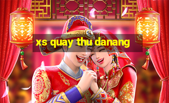 xs quay thu danang