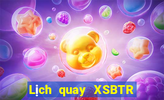 Lịch quay XSBTR ngày 30