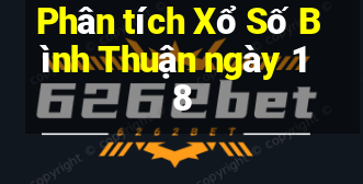 Phân tích Xổ Số Bình Thuận ngày 18