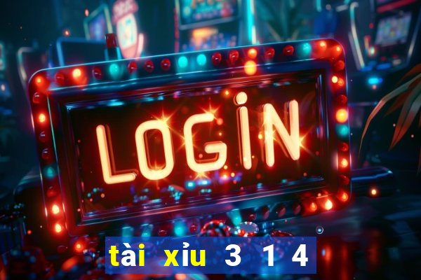 tài xỉu 3 1 4 là sao