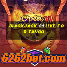 blackjack 21 live for tango