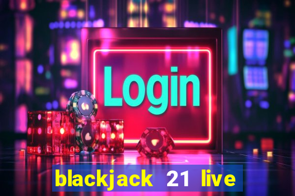 blackjack 21 live for tango