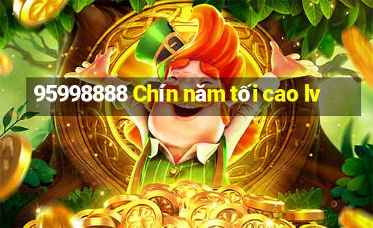 95998888 Chín năm tối cao lv