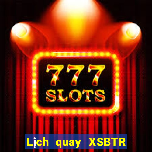 Lịch quay XSBTR ngày 17