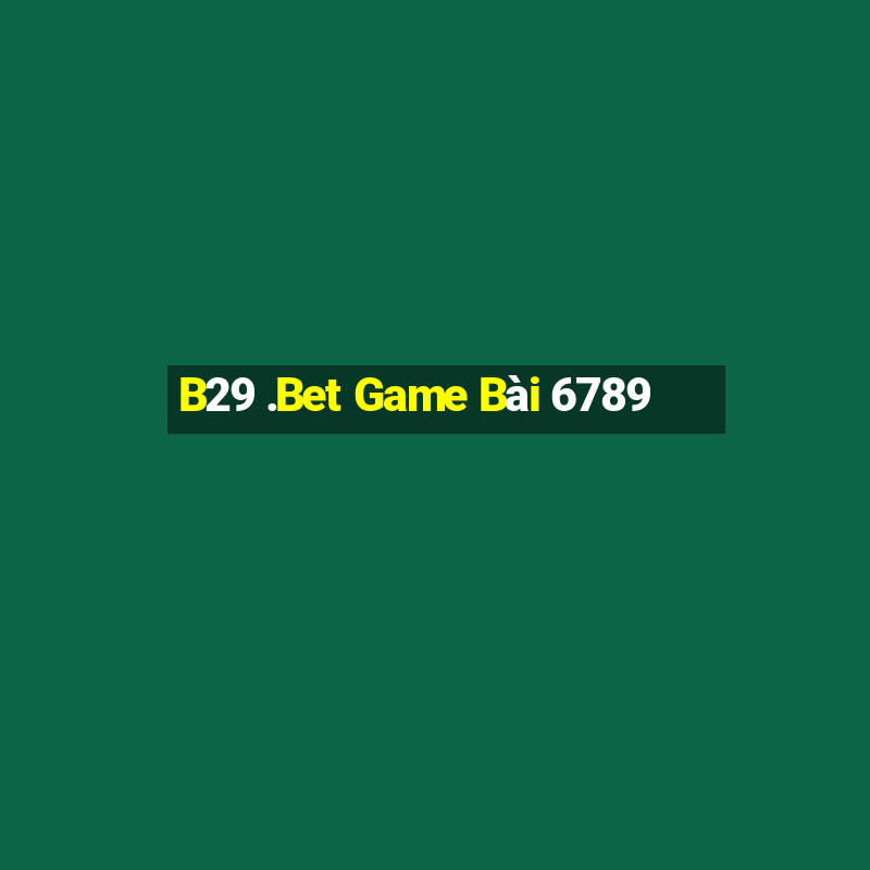 B29 .Bet Game Bài 6789