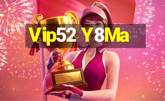 Vip52 Y8Ma