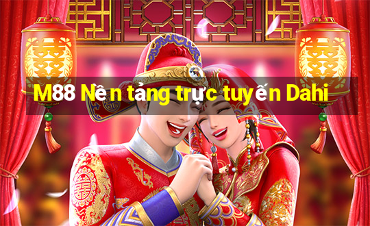 M88 Nền tảng trực tuyến Dahi