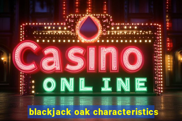 blackjack oak characteristics