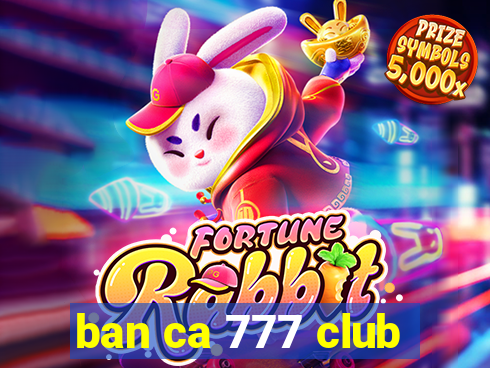 ban ca 777 club