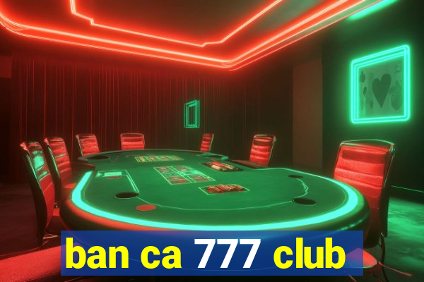 ban ca 777 club