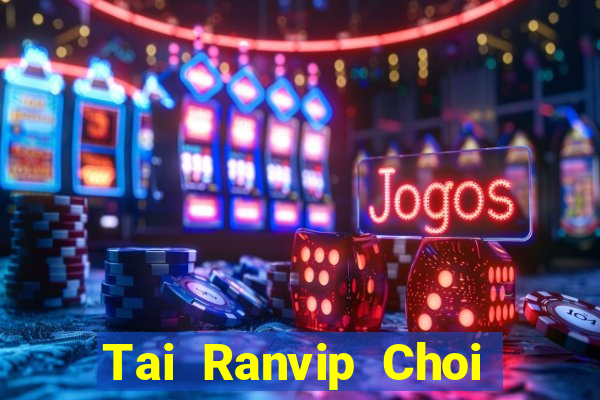 Tai Ranvip Choi Game Đánh Bài