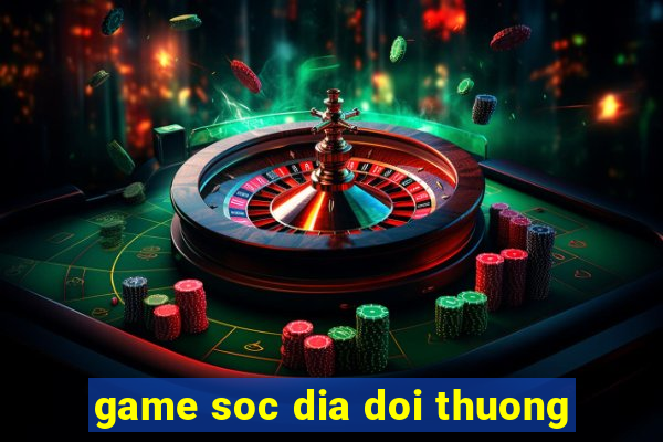 game soc dia doi thuong