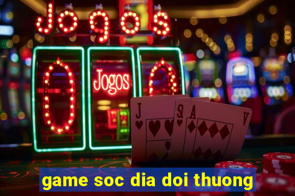 game soc dia doi thuong