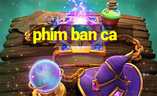 phim ban ca