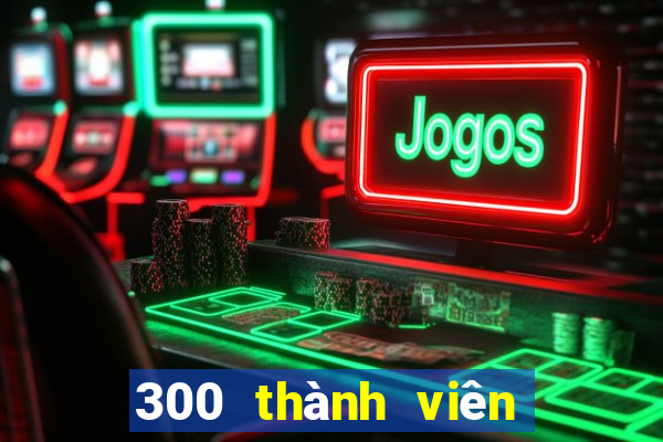 300 thành viên xổ số