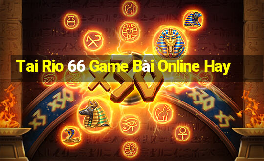 Tai Rio 66 Game Bài Online Hay